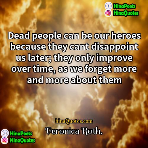 Veronica Roth Quotes | Dead people can be our heroes because